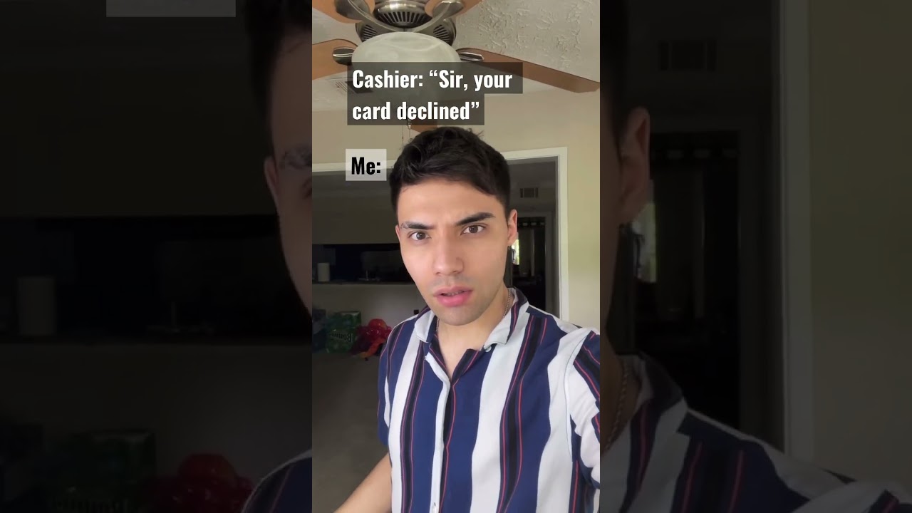 Cashier: “Sir, your card declined”