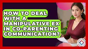 How To Deal With A Manipulative Ex In Co-Parenting Communication? - Single Parent Support Hub
