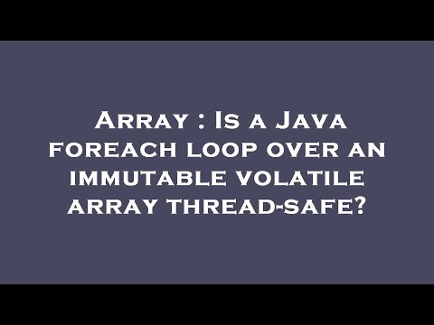 Array : Is a Java foreach loop over an immutable volatile array thread-safe?