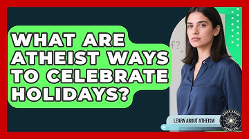 What Are Atheist Ways To Celebrate Holidays? - Learn About Atheism