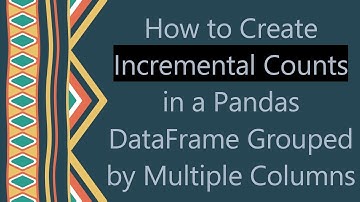 How to Create Incremental Counts in a Pandas DataFrame Grouped by Multiple Columns