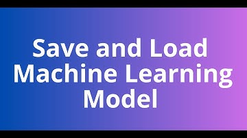 07. Save and Load Trained Machine Learning Model in Python