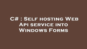 C# : Self hosting Web Api service into Windows Forms