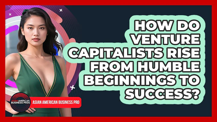How Do Venture Capitalists Rise From Humble Beginnings To Success? - Asian American Business Pros