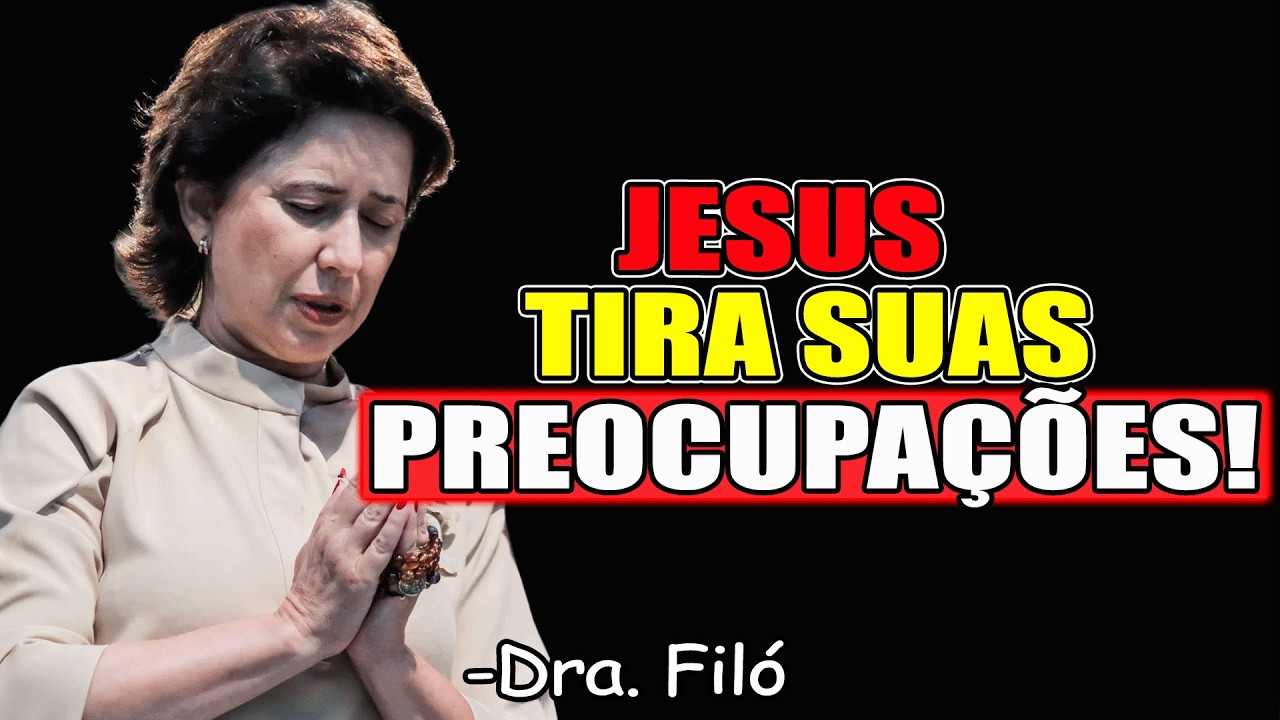 Jesus Tira Todas As Suas Preocupações Hoje! - Dra. Filó 2026