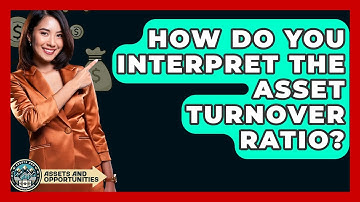 How Do You Interpret The Asset Turnover Ratio? - AssetsandOpportunity.org