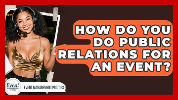 How Do You Do Public Relations For An Event? - Event Management Pro Tips