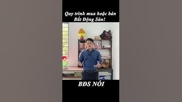 Thủ tục và quy trình khi mua bán Nhà Đất,   Bất Động Sản và Tài Sản gắn liền trên đất! #bấtđộngsản