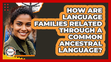 How Are Language Families Related Through A Common Ancestral Language? - Anthropology Insights