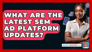 What Are The Latest SEM Ad Platform Updates? - SearchEnginesHub.com