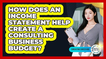 How Does An Income Statement Help Create A Consulting Business Budget? - Consulting Career Hub