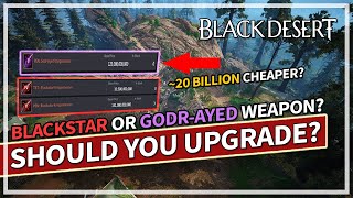 Blackstar vs Godr-Ayed Weapon - When should you upgrade? 2024 UPDATED | Black Desert