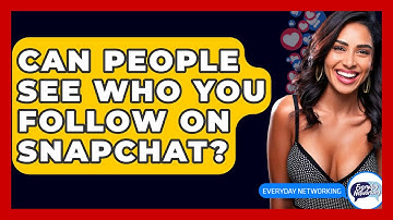 Can People See Who You Follow On Snapchat? - Everyday-Networking