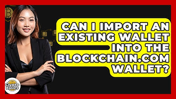 Can I Import An Existing Wallet Into The Blockchain.com Wallet? - CryptoBasics360.com