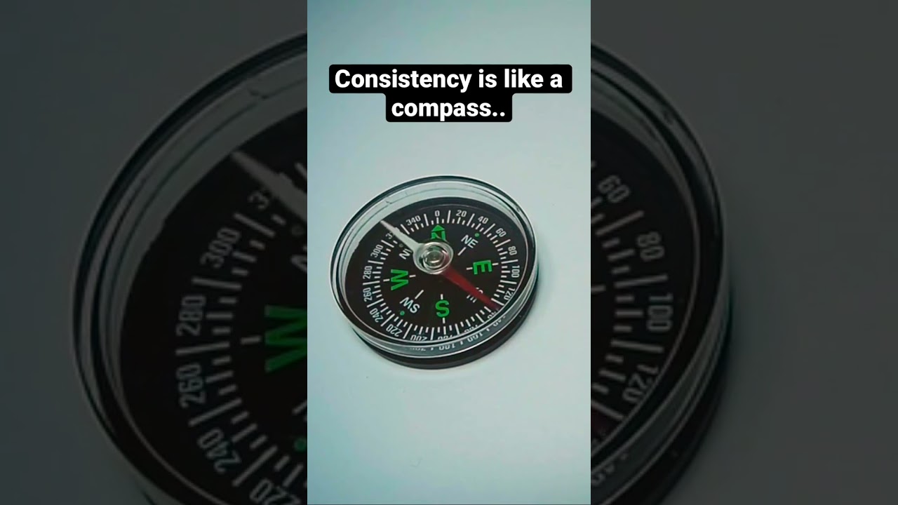 Consistency is like a compass…