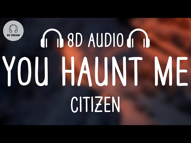 CITIZEN - YOU HAUNT ME (8D AUDIO)