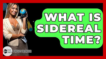 What Is Sidereal Time? - Physics Frontier