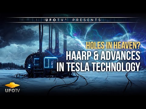 Holes In Heaven? HAARP and Advances in Tesla Technology