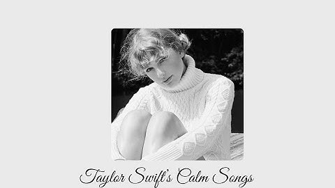 Taylor Swift’s Calm Songs, playlist  *ੈ✩‧₊˚ 