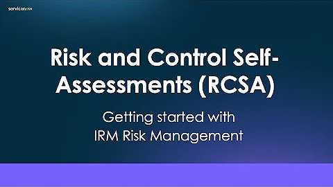IRM Risk Management: Risk and Control Self Assessments (RCSA)