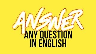 How to Answer Any Question in English