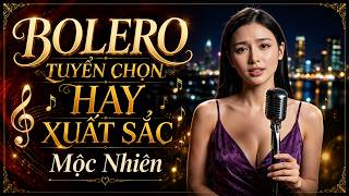 Ca Nhạc Trữ Tình Bolero Tuyển Chọn Hay Xuất Sắc | Giọng Ca Ngọt Ngào Đầy Cảm Xúc | Mộc Nhiên