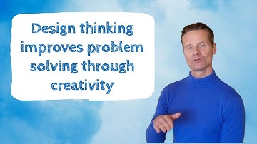 Design thinking improves problem solving through creativity
