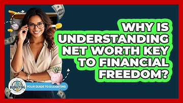 Why Is Understanding Net Worth Key To Financial Freedom? - Your Guide to Budgeting