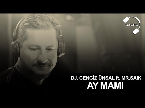 DJ CENGİZ ÜNSAL (C.N.G) FT. MR SAIK - AY MAMI