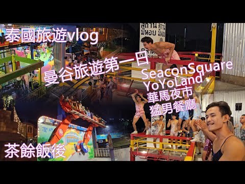 [茶餘飯後]泰國旅遊vlog✨曼谷旅遊第一日| SeaconSquare | YoYoLand | 華馬夜市 | 猛男餐廳 (廣東話解說)4K 60FPS