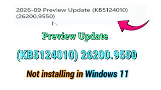 How to fix 2026-09 Preview Update (KB5124010) 26200.9550 not installing in Windows 11