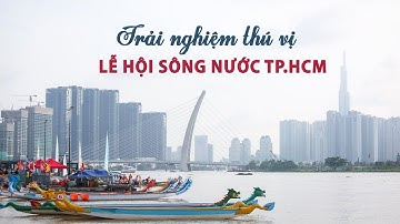 Trải nghiệm thú vị tại Lễ hội sông nước TP.HCM lần thứ nhất