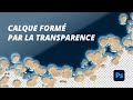 A quoi sert le paramètre &quot;calque formé par la transparence&quot; dans Photoshop