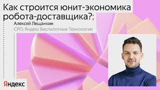 видео: Как строится юнит-экономика робота-доставщика? / Алексей Лещанкин, CPO Яндекс Беспилотные технологии картинка: Как строится юнит-экономика робота-доставщика? / Алексей Лещанкин, CPO Яндекс Беспилотные технологии