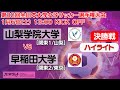 （決勝ハイライト0106）山梨学院大学（関東/山梨） vs 早稲田大学（関東/東京）