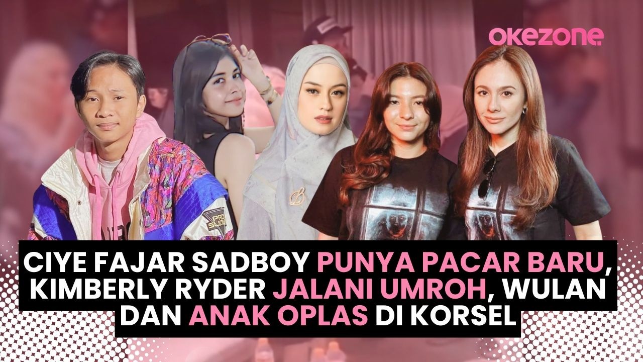 Ciye Fajar Sadboy Punya Pacar Baru, Kimberly Ryder Jalani Umroh, Wulan dan Anak Oplas di Korsel