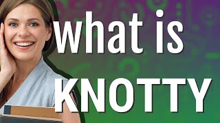 Knotty | meaning of Knotty