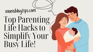 Top Parenting Life Hacks to Simplify Your Busy Life! (Must-Try Tips for Moms & Dads)