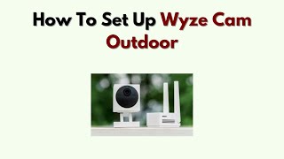 How to Set Up Wyze Cam Outdoor – Base Station, Battery & Mobile Setup