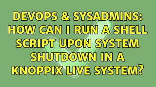 DevOps & SysAdmins: How can I run a shell script upon system shutdown in a Knoppix Live system? Wealth