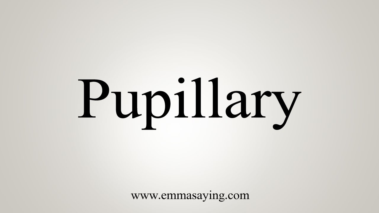 How To Say Pupillary