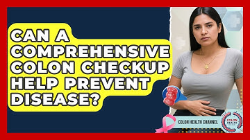 Can a Comprehensive Colon Checkup Help Prevent Disease? | Colon Health Channel