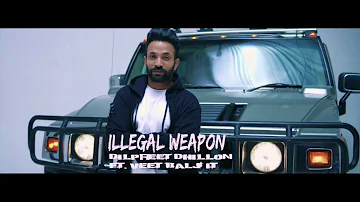 Illegal Weapon ( Full Song ) Dilpreet Dhillon Ft VEET BALJIT  / Latest Punjabi Song 2018 !