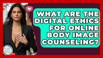 What Are The Digital Ethics For Online Body Image Counseling? - Inside Body Image