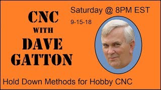 CNC With Dave Gatton Hold Down Methods for Hobby CNC