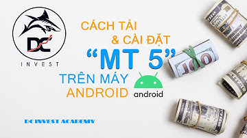 CÁCH TẢI VÀ CÀI ĐẶT MT5 TRÊN ANDROID - DC INVEST ACADEMY