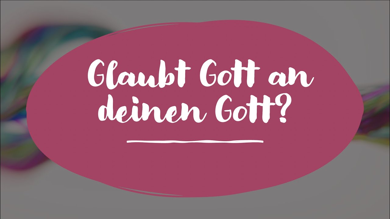 🇩🇪 1. Glaubt Gott an deinen Gott. Serie: Gott mit neuen Augen sehen
