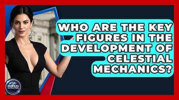 Who Are the Key Figures in the Development of Celestial Mechanics? - Profiles in Politics