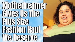 Xiothedreamer Gives Us The Plus Size Fashion Haul We Deserve!
