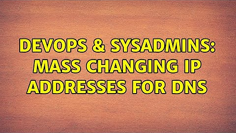 DevOps & SysAdmins: Mass changing IP addresses for DNS